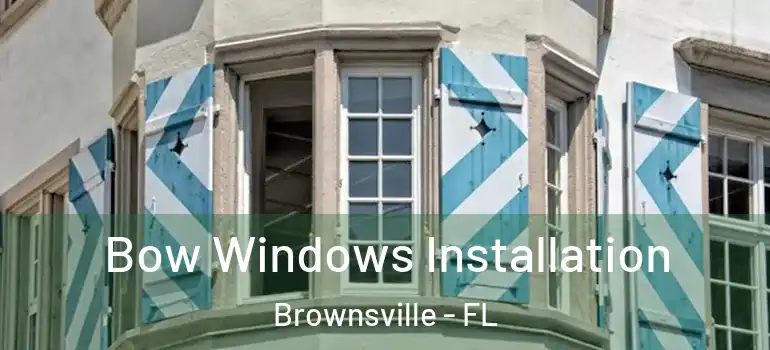 Bow Windows Installation Brownsville - FL