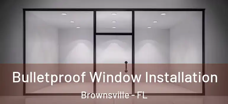  Bulletproof Window Installation Brownsville - FL