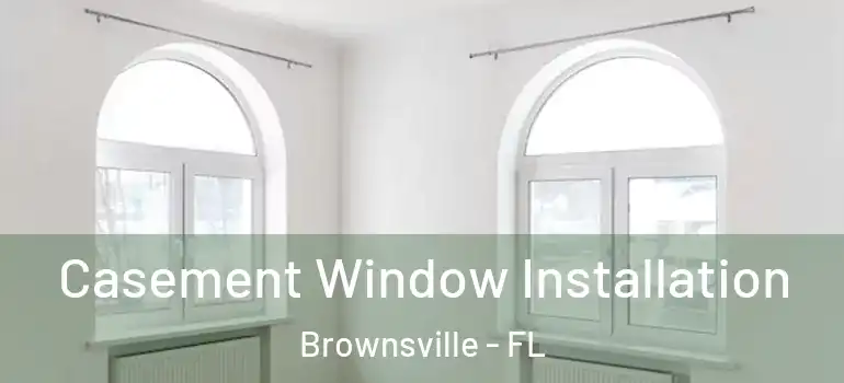 Casement Window Installation Brownsville - FL