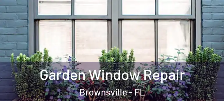  Garden Window Repair Brownsville - FL