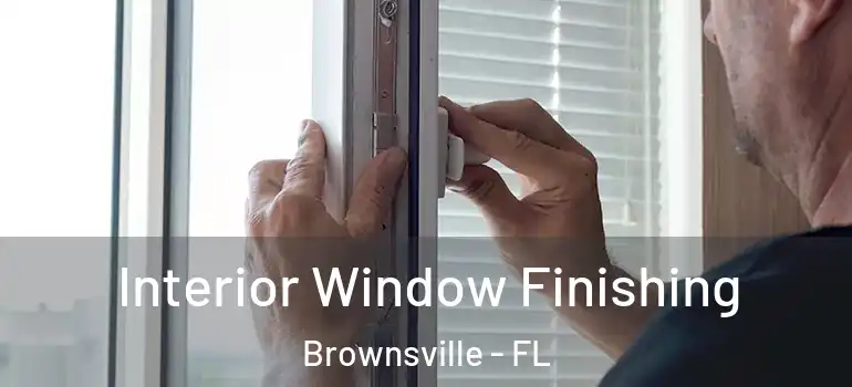 Interior Window Finishing Brownsville - FL
