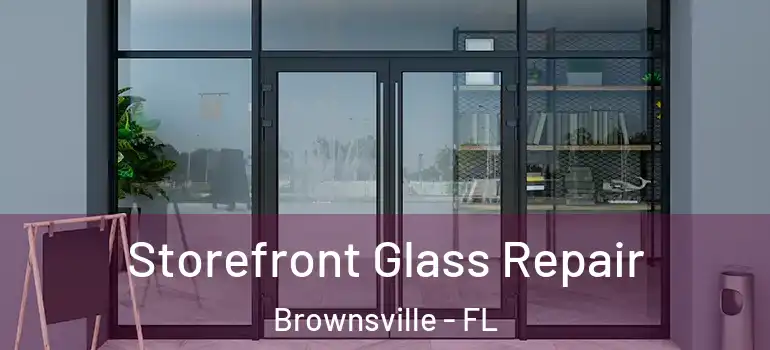 Storefront Glass Repair Brownsville - FL