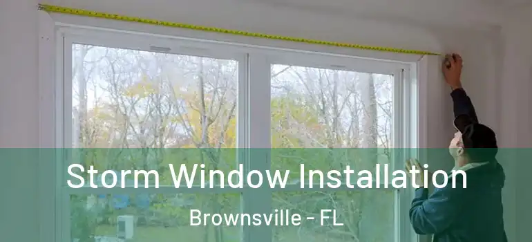 Storm Window Installation Brownsville - FL