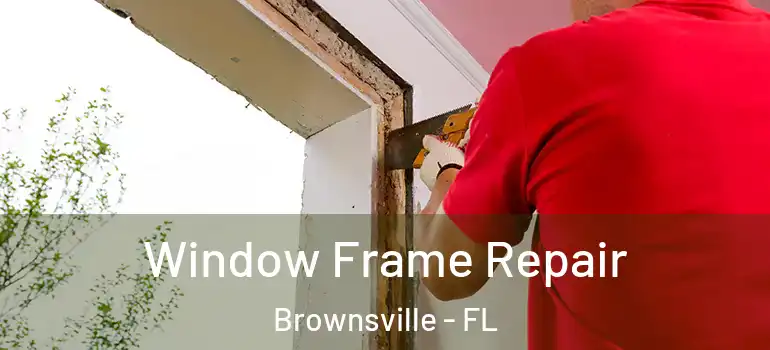 Window Frame Repair Brownsville - FL